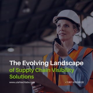 www.utahtechlabs.com +1 801-633-9526
The Evolving Landscape
of Supply Chain Visibility
Solutions
 