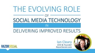Ian	
  Cleary	
  
CEO	
  &	
  Founder	
  	
  
RazorSocial.com	
  
THE  EVOLVING  ROLE
OF  
SOCIAL  MEDIA  TECHNOLOGY
IN  
DELIVERING  IMPROVED  RESULTS
 