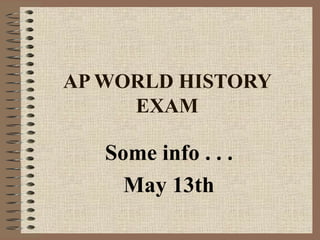 AP WORLD HISTORY EXAM Some info . . . May 13th 