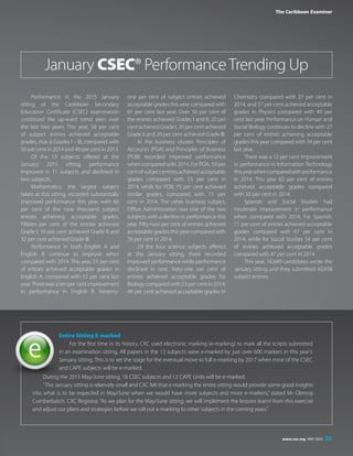 Performance in the 2015 January
sitting of the Caribbean Secondary
Education Certificate (CSEC) examination
continued the up-ward trend seen over
the last two years. This year, 58 per cent
of subject entries achieved acceptable
grades, that is Grades I – III, compared with
50 per cent in 2014 and 49 per cent in 2013.
Of the 13 subjects offered at the
January 2015 sitting, performance
improved in 11 subjects and declined in
two subjects.
Mathematics, the largest subject
taken at this sitting, recorded substantially
improved performance this year, with 65
per cent of the nine thousand subject
entries achieving acceptable grades.
Fifteen per cent of the entries achieved
Grade I; 16 per cent achieved Grade II and
32 per cent achieved Grade III.
Performance in both English A and
English B continue to improve when
compared with 2014. This year, 55 per cent
of entries achieved acceptable grades in
English A, compared with 51 per cent last
year.There was a ten per cent improvement
in performance in English B. Seventy-
January CSEC® PerformanceTrending Up
one per cent of subject entries achieved
acceptable grades this year compared with
61 per cent last year. Over 50 per cent of
the entries achieved Grades I and II; 20 per
cent achieved Grade I, 30 per cent achieved
Grade II and 20 per cent achieved Grade III.
In the business cluster, Principles of
Accounts (POA) and Principles of Business
(POB) recorded improved performance
when compared with 2014. For POA, 59 per
cent of subject entries achieved acceptable
grades compared with 53 per cent in
2014, while for POB, 75 per cent achieved
similar grades, compared with 71 per
cent in 2014. The other business subject,
Office Administration was one of the two
subjects with a decline in performance this
year. Fifty-two per cent of entries achieved
acceptable grades this year compared with
76 per cent in 2014.
Of the four science subjects offered
at the January sitting, three recorded
improved performance while performance
declined in one. Sixty-one per cent of
entries achieved acceptable grades for
Biology compared with 53 per cent in 2014;
46 per cent achieved acceptable grades in
Chemistry compared with 37 per cent in
2014, and 57 per cent achieved acceptable
grades in Physics compared with 49 per
cent last year. Performance on Human and
Social Biology continues to decline with 27
per cent of entries achieving acceptable
grades this year compared with 34 per cent
last year.
There was a 12 per cent improvement
in performance in Information Technology
thisyearwhencomparedwithperformance
in 2014. This year 62 per cent of entries
achieved acceptable grades compared
with 50 per cent in 2014.
Spanish and Social Studies had
moderate improvement in performance
when compared with 2014. For Spanish,
71 per cent of entries achieved acceptable
grades compared with 67 per cent in
2014, while for Social Studies 54 per cent
of entries achieved acceptable grades
compared with 47 per cent in 2014.
This year, 16,689 candidates wrote the
January sitting and they submitted 40,938
subject entries.
Entire Sitting E-marked
For the first time in its history, CXC used electronic marking (e-marking) to mark all the scripts submitted
in an examination sitting. All papers in the 13 subjects were e-marked by just over 600 markers in this year’s
January sitting. This is to set the stage for the eventual move to full e-marking by 2017 when most of the CSEC
and CAPE subjects will be e-marked.
The Caribbean Examiner
During the 2015 May/June sitting, 18 CSEC subjects and 12 CAPE Units will be e-marked.
“The January sitting is relatively small and CXC felt that e-marking the entire sitting would provide some good insights
into what is to be expected in May/June when we would have more subjects and more e-markers,” stated Mr Glenroy
Cumberbatch, CXC Registrar. “As we plan for the May/June sitting, we will implement the lessons learnt from this exercise
and adjust our plans and strategies before we roll out e-marking to other subjects in the coming years.”
www.cxc.org MAY 2015 31
 