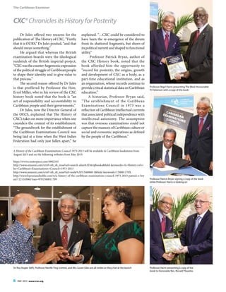 The Caribbean Examiner
6 MAY 2015 www.cxc.org
Dr Jules offered two reasons for the
publication of The History of CXC. “Firstly
that it is OURS,” Dr Jules posited, “and that
should mean something.”
He argued that whereas the British
examination boards were the ideological
yardstick of the British imperial project,
“CXCwasthecounter-hegemonicexpression
of the political struggle of Caribbean people
to shape their identity and to give value to
that process.”
The second reason offered by Dr Jules
is that proffered by Professor the Hon.
Errol Miller, who in his review of the CXC
history book noted that the book is “an
act of responsibility and accountability to
Caribbean people and their governments.”
Dr Jules, now the Director General of
the OECS, explained that The History of
CXC’s takes on more importance when one
considers the context of its establishment.
“The groundwork for the establishment of
the Caribbean Examinations Council was
being laid at a time when the West Indies
Federation had only just fallen apart,” he
explained. “…CXC could be considered to
have been the re-emergence of the dream
from its shattered fragments, but shorn of
its political naiveté and shaped to functional
utility.”
Professor Patrick Bryan, author of
the CXC History book, noted that the
book afforded him the opportunity to
“record for posterity, the origins, growth
and development of CXC as a body, as a
part-time educational institution, and as
an organisation, whose records continue to
provide critical statistical data on Caribbean
education.”
A historian, Professor Bryan said,
“The establishment of the Caribbean
Examinations Council in 1973 was a
reflection of Caribbean intellectual currents
that associated political independence with
intellectual autonomy. The assumption
was that overseas examinations could not
capture the nuances of Caribbean culture or
social and economic aspirations as defined
by the people of the Caribbean.”
CXC®ChroniclesitsHistoryforPosterity
Professor Nigel Harris presenting The Most Honourable
PJ Patterson with a copy of the book
Professor Patrick Bryan signing a copy of the book
while Professor Harris is looking on
Sir Roy Augier (left), Professor Neville Ying (centre), and Mrs Susan Giles are all smiles as they chat at the launch Professor Harris presenting a copy of the
book to Honorable Rev. Ronald Thwaites
A History of the Caribbean Examinations Council 1973-2013 will be available in Caribbean bookstores from
August 2015 and on the following websites from May 2015:
https://www.createspace.com/4882163
http://www.amazon.com/s/ref=nb_sb_noss?url=search-alias%3Dstripbooks&field-keywords=A+History+of+t
he+Caribbean+Examinations+Council+1973-2013
http://www.amazon.com/s/ref=nb_sb_noss?url=node%3D154606011&field-keywords=150081170X
http://www.barnesandnoble.com/w/a-history-of-the-caribbean-examinations-council-1973-2013-patrick-e-bry
an/1121183061?ean=9781500811709
 