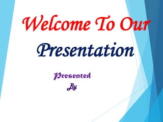 Presented
By
Welcome To Our
Presentation
 