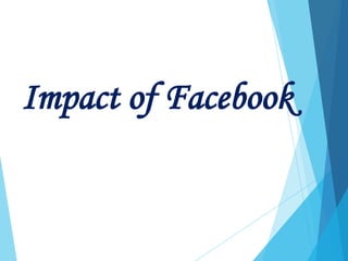Impact of Facebook
 