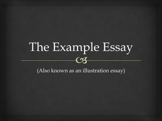 The Example Essay (Also known as an illustration essay) 