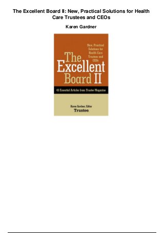 The Excellent Board II: New, Practical Solutions for Health
Care Trustees and CEOs
Karen Gardner
 