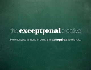 the exceptional creative
How success is found in being the exception to the rule.




the exceptional creative
 