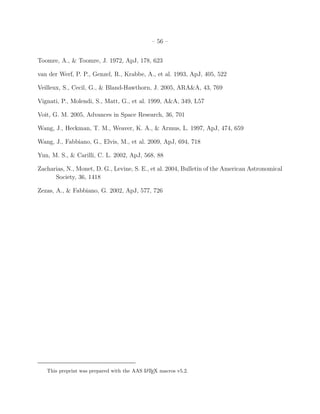 – 56 –
Toomre, A., & Toomre, J. 1972, ApJ, 178, 623
van der Werf, P. P., Genzel, R., Krabbe, A., et al. 1993, ApJ, 405, 522
Veilleux, S., Cecil, G., & Bland-Hawthorn, J. 2005, ARA&A, 43, 769
Vignati, P., Molendi, S., Matt, G., et al. 1999, A&A, 349, L57
Voit, G. M. 2005, Advances in Space Research, 36, 701
Wang, J., Heckman, T. M., Weaver, K. A., & Armus, L. 1997, ApJ, 474, 659
Wang, J., Fabbiano, G., Elvis, M., et al. 2009, ApJ, 694, 718
Yun, M. S., & Carilli, C. L. 2002, ApJ, 568, 88
Zacharias, N., Monet, D. G., Levine, S. E., et al. 2004, Bulletin of the American Astronomical
Society, 36, 1418
Zezas, A., & Fabbiano, G. 2002, ApJ, 577, 726
This preprint was prepared with the AAS LATEX macros v5.2.
 