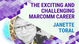 THE EXCITING AND
CHALLENGING
MARCOMM CAREER
JANETTE
TORAL
 