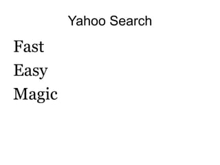 Yahoo Search

Fast
Easy
Magic
When we redesigned search in 2001, we polled
our users to find out what they valued. That
wa...