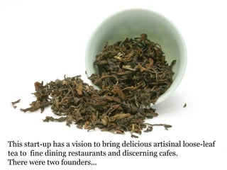 This start-up has a vision to bring delicious artisinal loose-leaf
tea to fine dining restaurants and discerning cafes.
Th...