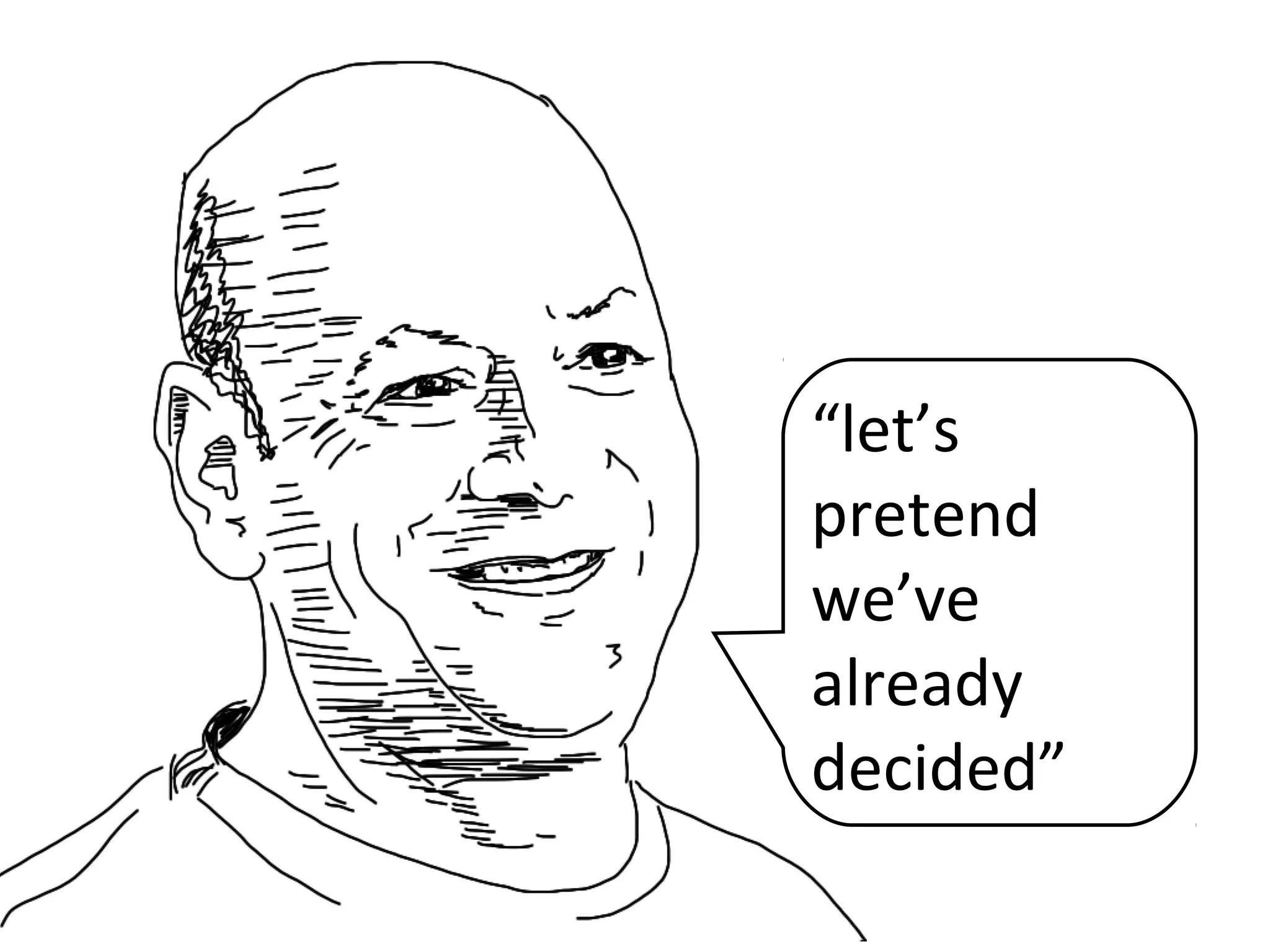 Jim
“let’s
pretend
we’ve
already
decided”
 