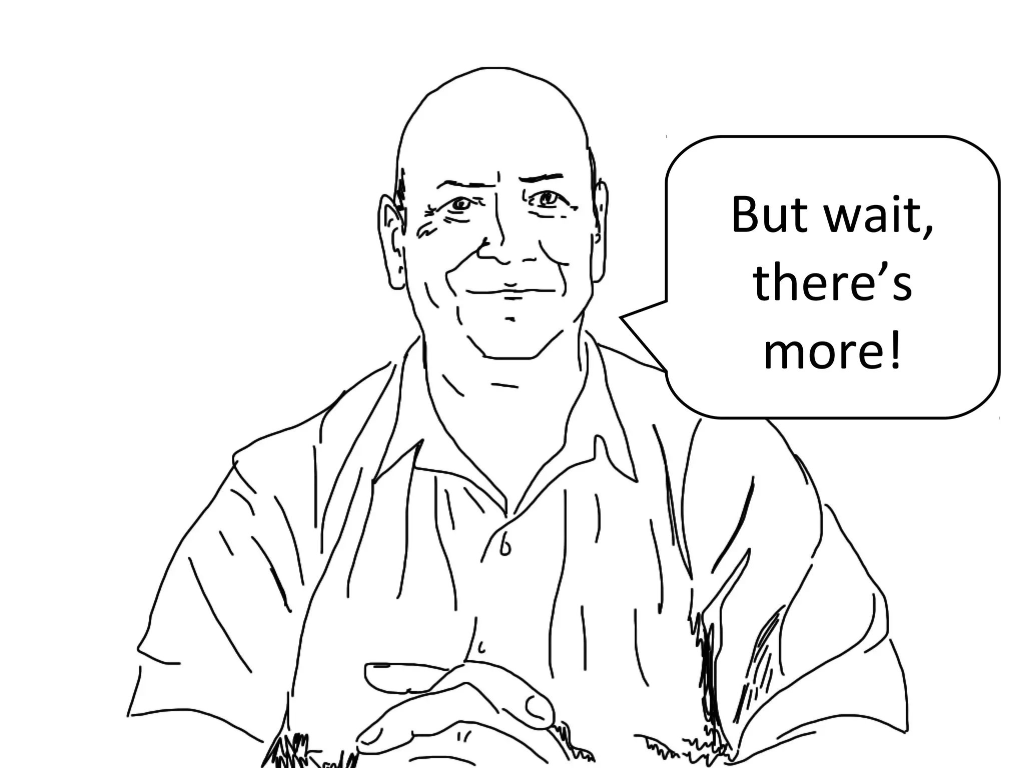 But wait,
there’s
more!
 