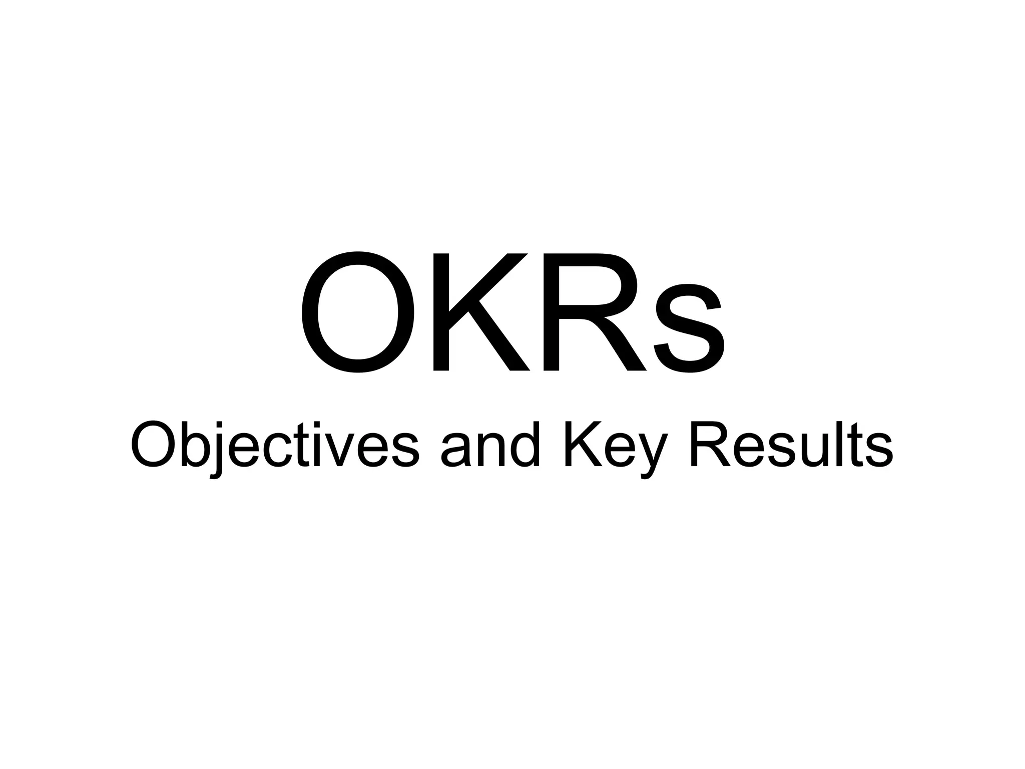 OKRs
Objectives and Key Results
 