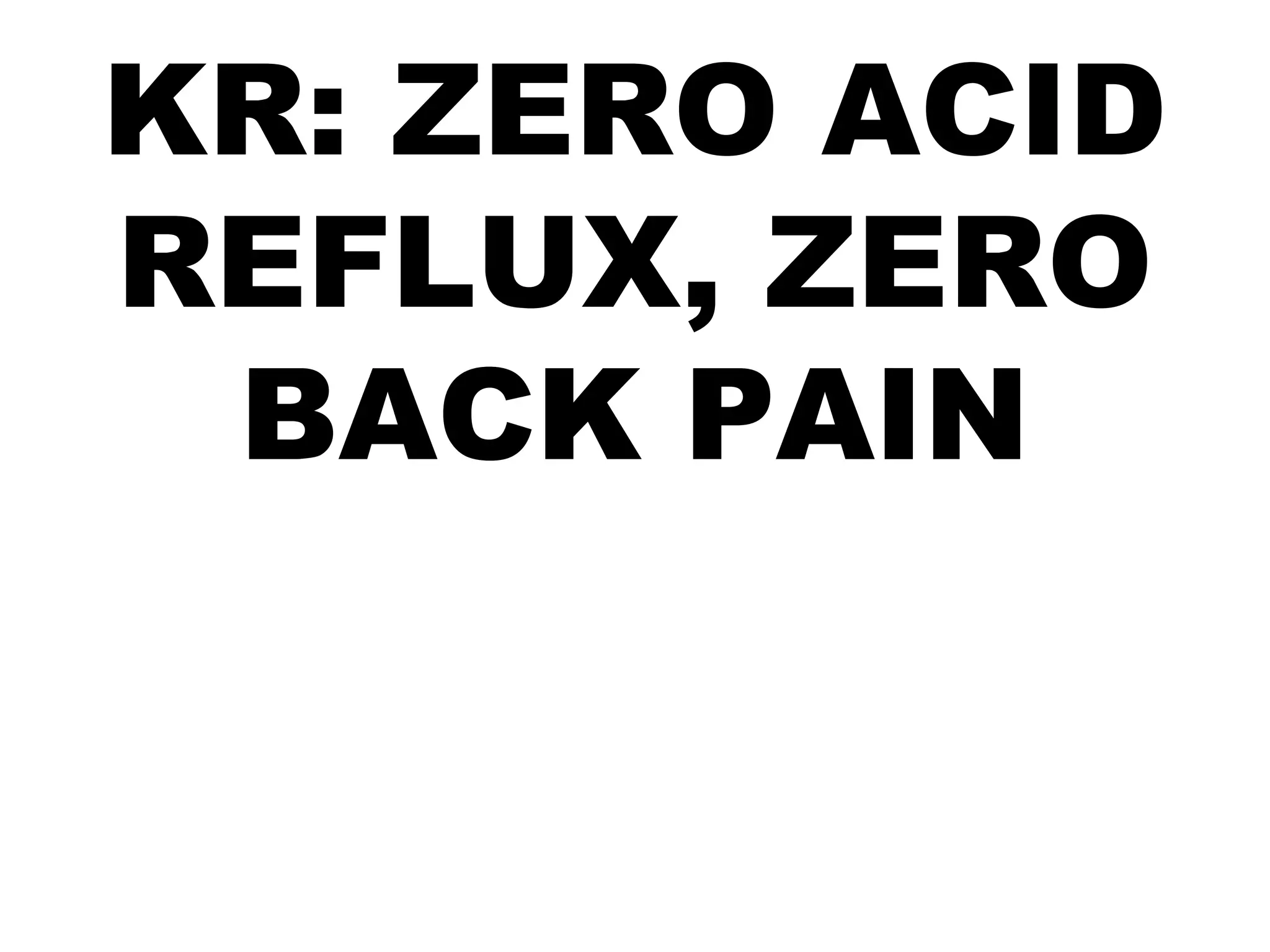 KR: ZERO ACID
REFLUX, ZERO
BACK PAIN
 