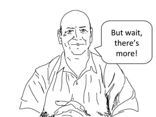 But wait,
there’s
more!
 