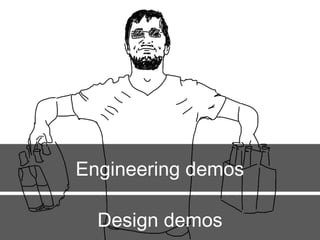 Engineering demos
Design demos
 