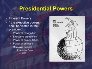 Presidential Powers Inherent Powers “  the executive powers shall be vested in the president” Power of recognition Executive agreement Power of commutation Power of amnesty Removal powers Executive Order 9066 