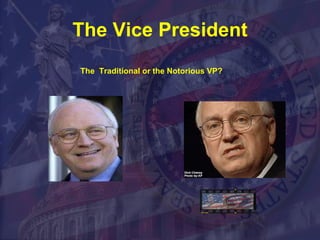 The Vice President The  Traditional or the Notorious VP? 