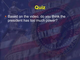 Quiz Based on the video, do you think the president has too much power? 