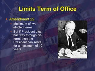 Limits Term of Office Amendment 22 Maximum of two elected terms But if President dies half way through his term, then the President can serve for a maximum of 10 years 