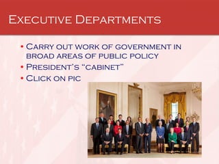 Executive Departments Carry out work of government in broad areas of public policy  President’s “cabinet” Click on pic 