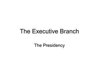 The Executive Branch
The Presidency
 
