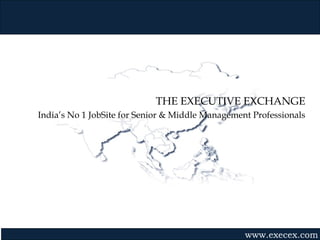 Gvmk,bj.
                            THE EXECUTIVE EXCHANGE
India’s No 1 JobSite for Senior & Middle Management Professionals




                                                  www.execex.com
 