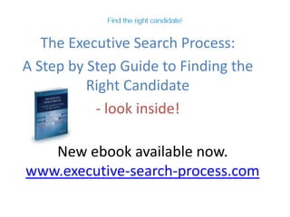 The Executive Search Process:  A Step by Step Guide to Finding the Right Candidate - look inside! New ebook available now.www.executive-search-process.com 