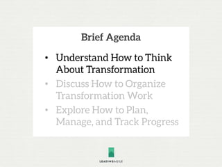 Brief Agenda
• Understand How to Think
About Transformation
• Discuss How to Organize
Transformation Work
• Explore How to...