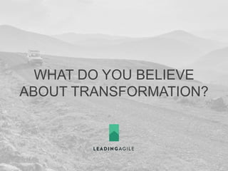 WHAT DO YOU BELIEVE
ABOUT TRANSFORMATION?
 