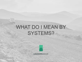 WHAT DO I MEAN BY
SYSTEMS?
 