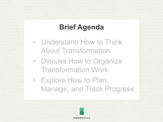 Brief Agenda
• Understand How to Think
About Transformation
• Discuss How to Organize
Transformation Work
• Explore How to...