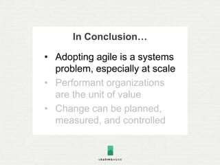 In Conclusion…
• Adopting agile is a systems
problem, especially at scale
• Performant organizations
are the unit of value...