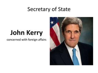 Secretary of State
John Kerry
concerned with foreign affairs
 
