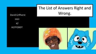 David Grifhorst
2001
47
HCPFOBDT
The List of Answers Right and
Wrong.
 