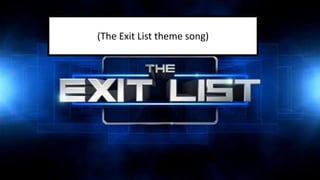 (The Exit List theme song)
 