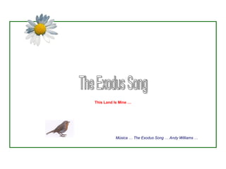 The Exodus Song Música … The Exodus Song … Andy Williams … This Land Is Mine … 