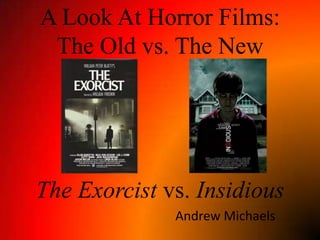 A Look At Horror Films:The Old vs. The NewThe Exorcist vs. Insidious,[object Object],Andrew Michaels,[object Object]