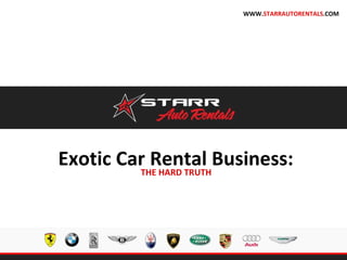 Exotic Car Rental Business:THE HARD TRUTH
WWW.STARRAUTORENTALS.COM
 