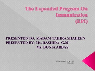 PRESENTED TO: MADAM TAHIRA SHAHEEN
PRESENTED BY: Ms. RASHIDA G.M
Ms. DONIAABBAS
15/08/2018
1made by Rashida GM (PGCN)
 
