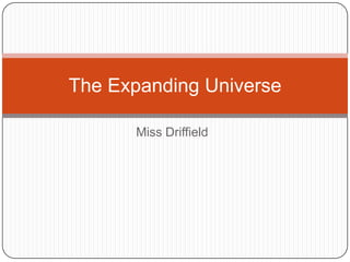 Miss Driffield
The Expanding Universe
 