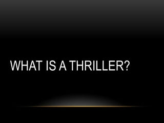 WHAT IS A THRILLER?
 