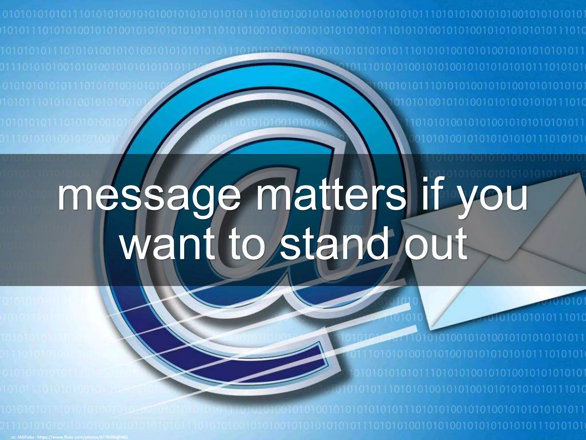 message matters if you
want to stand out
cc: JASElabs - https://www.flickr.com/photos/8776396@N02
 