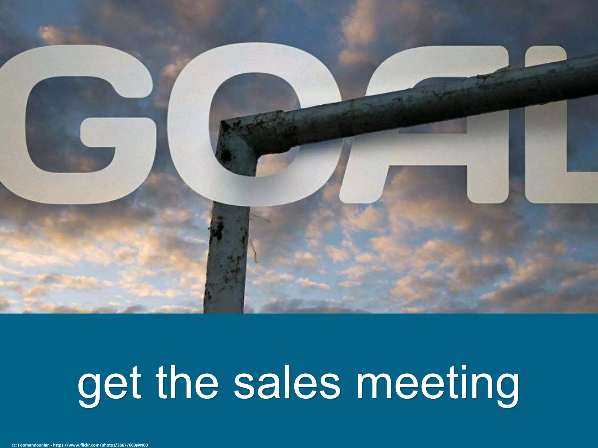 get the sales meeting
cc: Foomandoonian - https://www.flickr.com/photos/38677669@N00
 