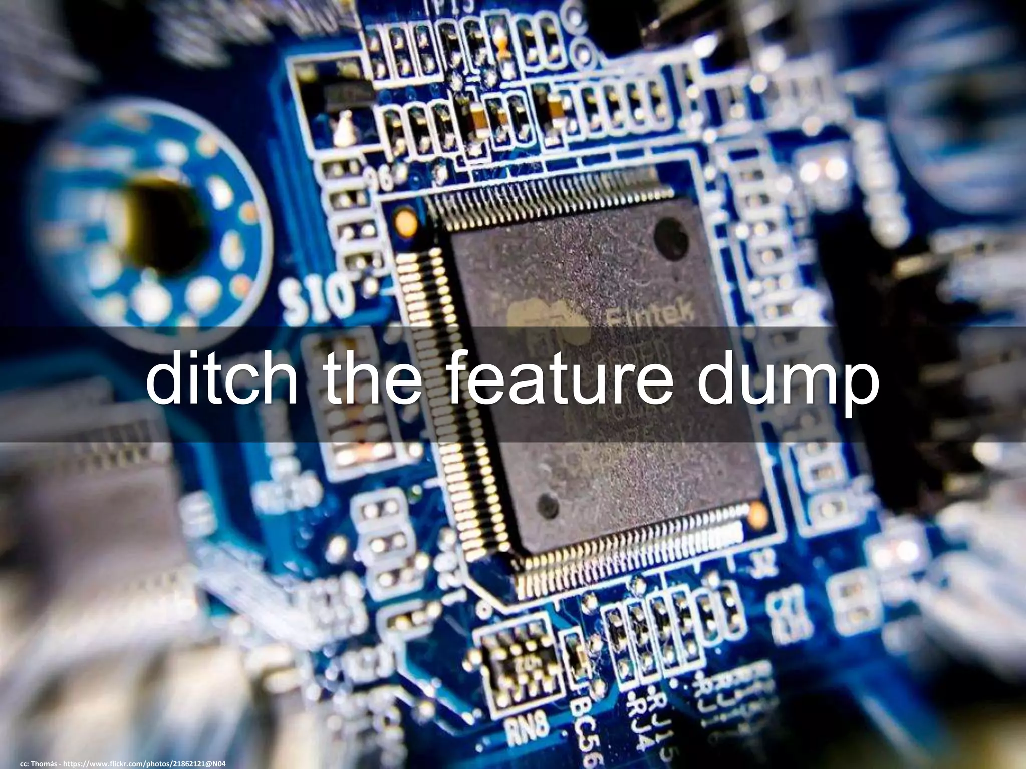 ditch the feature dump
cc: Thomás - https://www.flickr.com/photos/21862121@N04
 