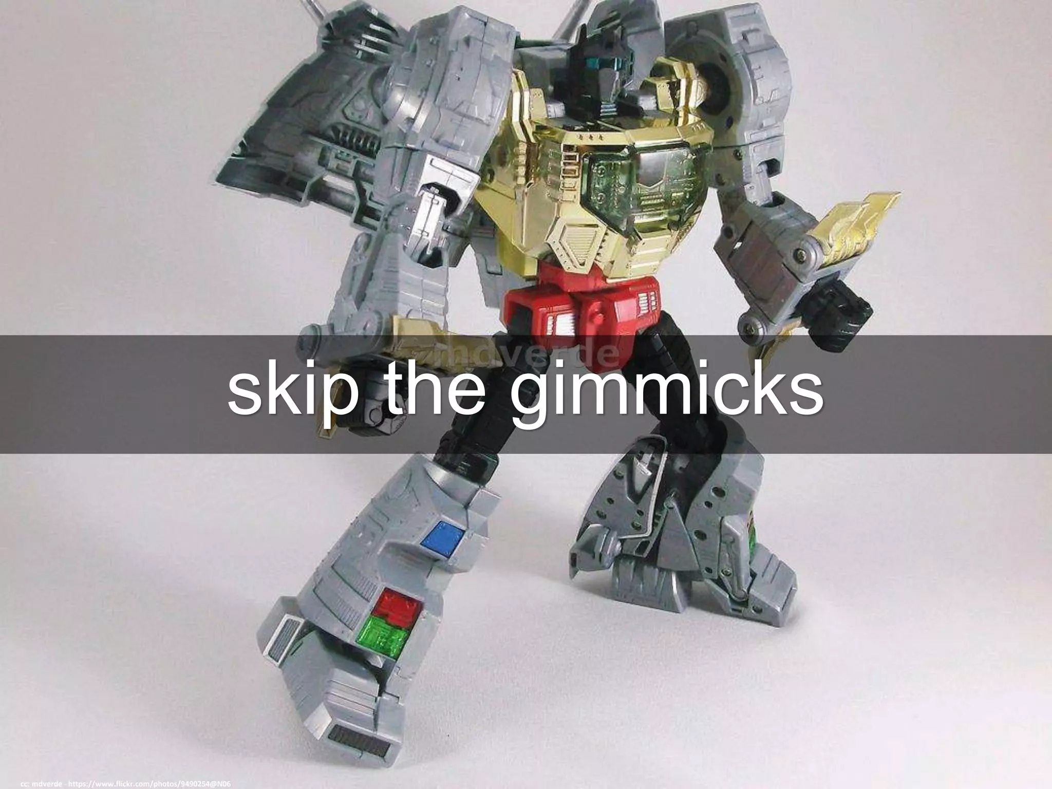 skip the gimmicks
cc: mdverde - https://www.flickr.com/photos/9490254@N06
 