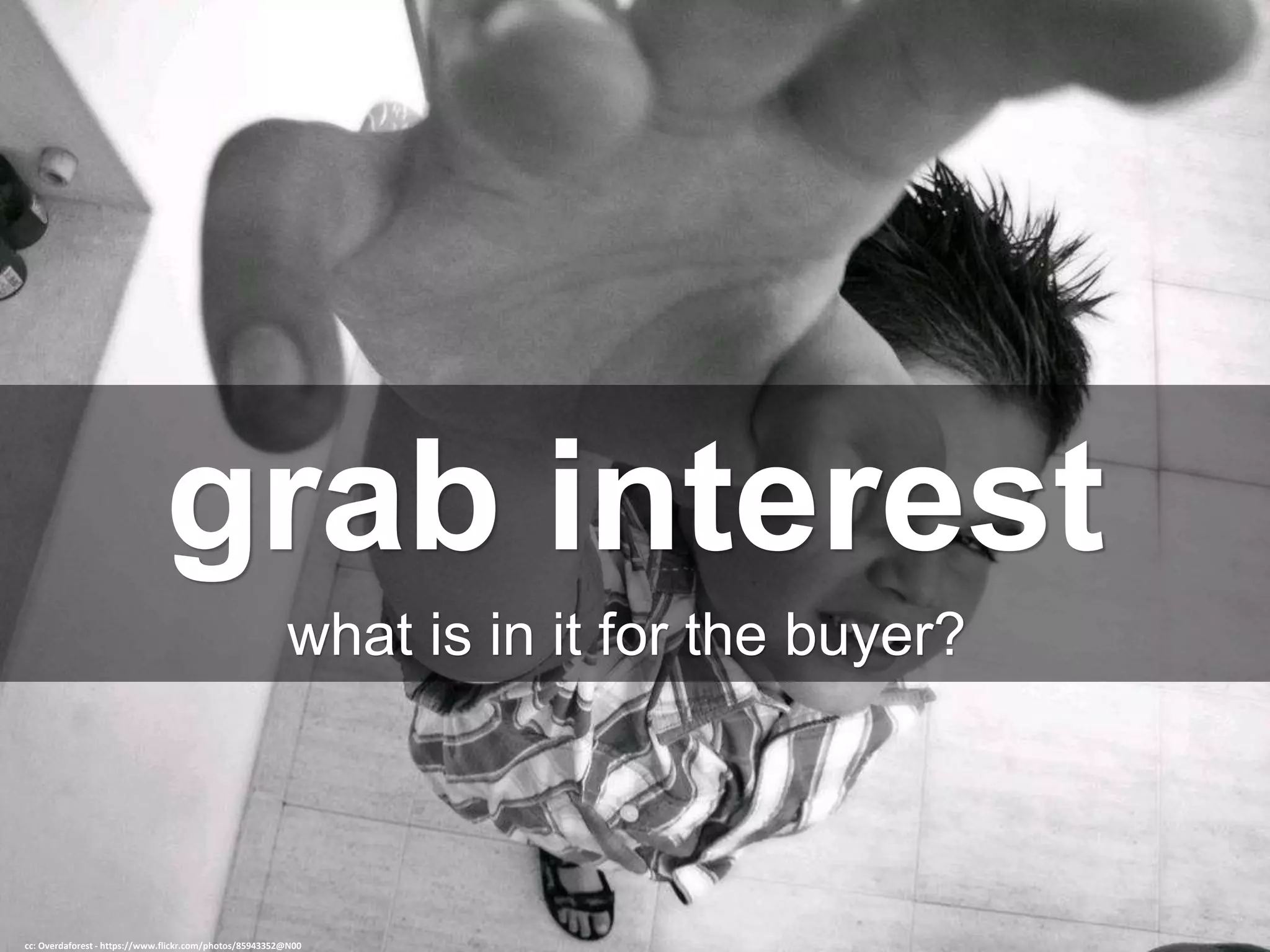 grab interest
what is in it for the buyer?
cc: Overdaforest - https://www.flickr.com/photos/85943352@N00
 