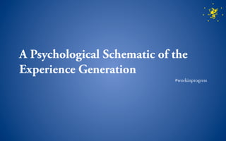 A Psychological Schematic of the
Experience Generation
                             #workinprogress
 