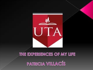 The experiences of my life (patricia villacis)