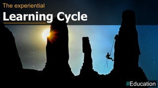 The experiential
Learning Cycle
#Education
 